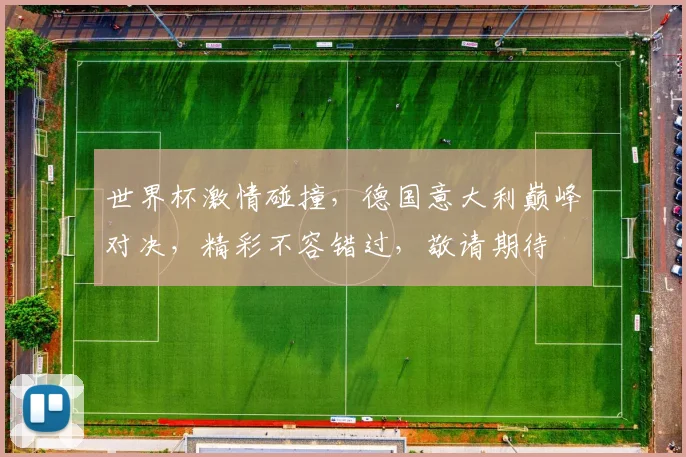 世界杯激情碰撞，德国意大利巅峰对决，精彩不容错过，敬请期待