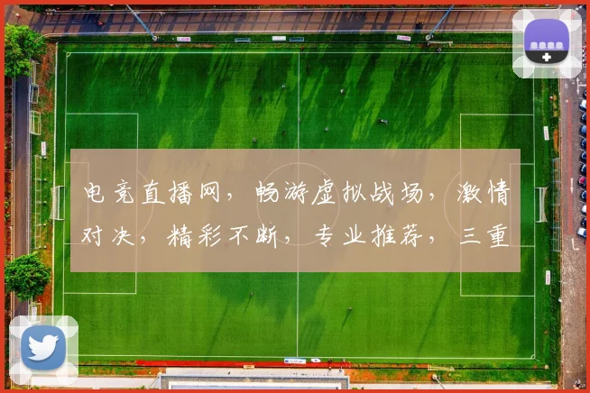 电竞直播网，畅游虚拟战场，激情对决，精彩不断，专业推荐，三重福利等你来