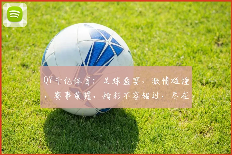 QY千亿体育：足球盛宴，激情碰撞，赛事前瞻，精彩不容错过，尽在QY千亿体育