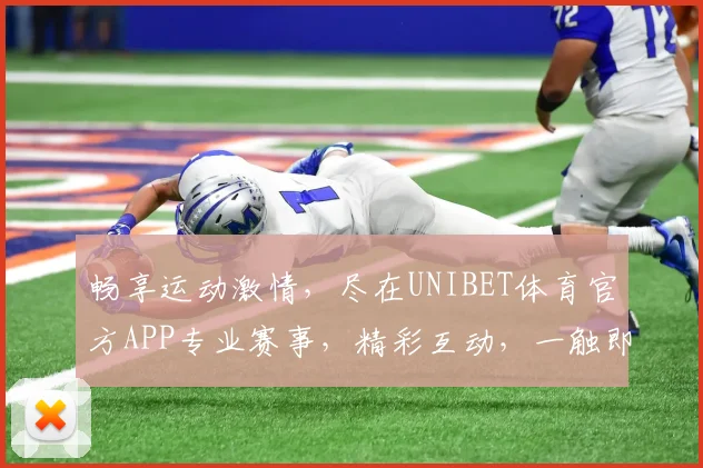畅享运动激情，尽在UNIBET体育官方APP专业赛事，精彩互动，一触即达，尽享运动盛宴